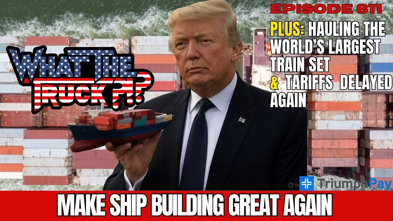 Will SHIPS Act make ship building great again; hauling world's largest train set | WHAT THE TRUCK?!?